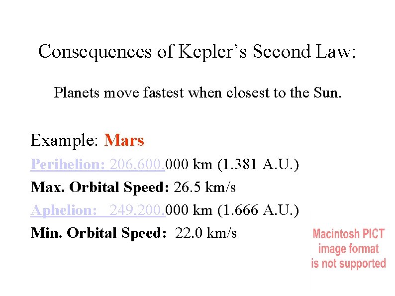 Consequences of Kepler’s Second Law: Planets move fastest when closest to the Sun. Example: