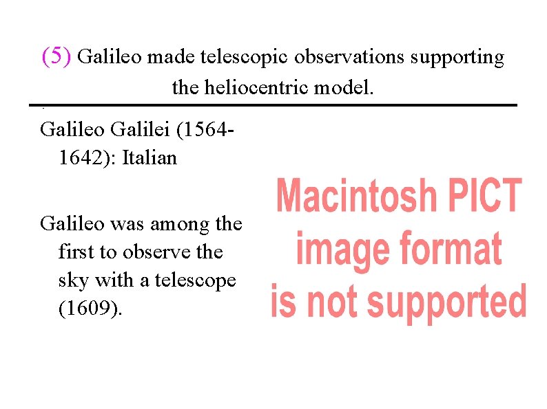 (5) Galileo made telescopic observations supporting the heliocentric model. Galileo Galilei (15641642): Italian Galileo