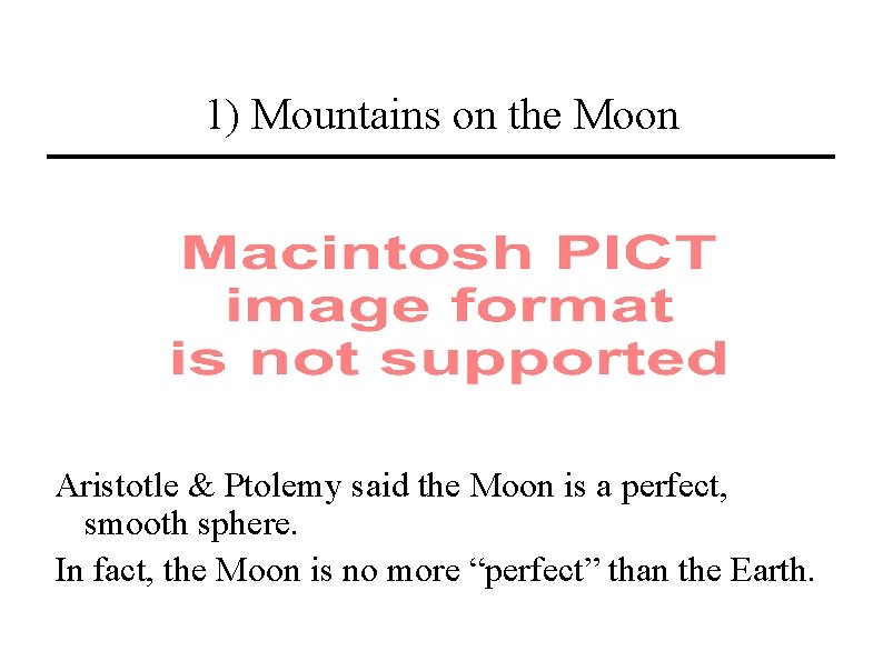 1) Mountains on the Moon Aristotle & Ptolemy said the Moon is a perfect,