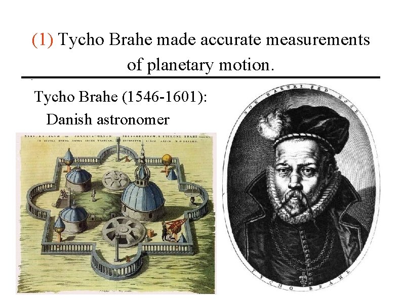 (1) Tycho Brahe made accurate measurements of planetary motion. Tycho Brahe (1546 -1601): Danish