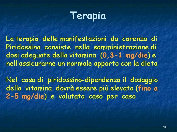 Terapia La terapia delle manifestazioni da carenza di Piridossina consiste nella somministrazione di dosi