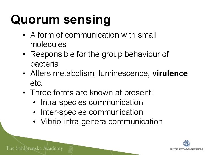 Quorum sensing • A form of communication with small molecules • Responsible for the