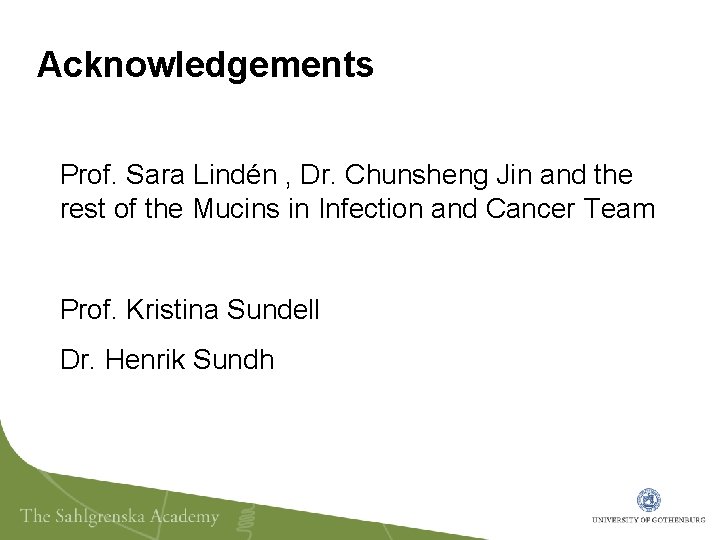 Acknowledgements Prof. Sara Lindén , Dr. Chunsheng Jin and the rest of the Mucins