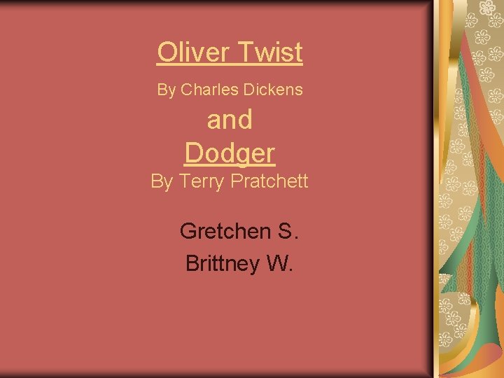 Oliver Twist By Charles Dickens and Dodger By Terry Pratchett Gretchen S. Brittney W.