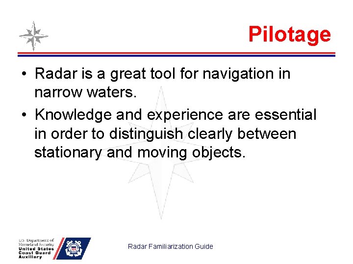 Pilotage • Radar is a great tool for navigation in narrow waters. • Knowledge
