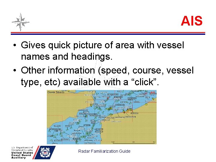 AIS • Gives quick picture of area with vessel names and headings. • Other