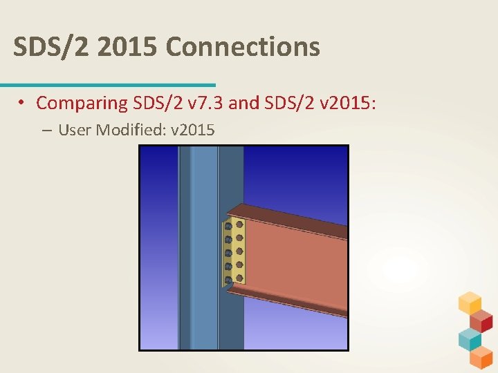 SDS/2 2015 Connections • Comparing SDS/2 v 7. 3 and SDS/2 v 2015: –