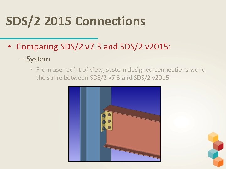 SDS/2 2015 Connections • Comparing SDS/2 v 7. 3 and SDS/2 v 2015: –