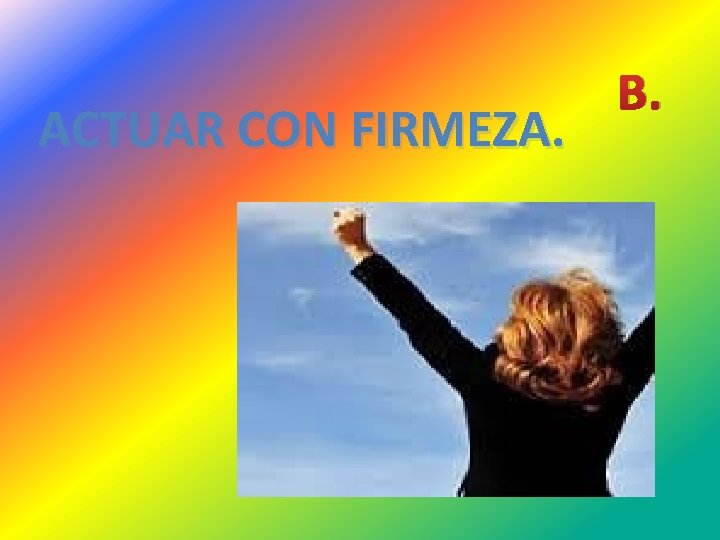 ACTUAR CON FIRMEZA. B. 