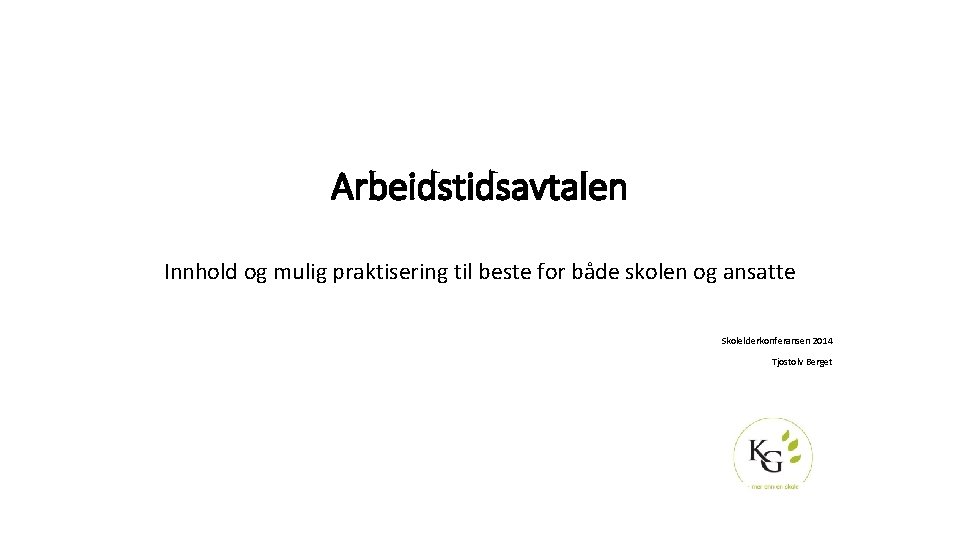 Arbeidstidsavtalen Innhold og mulig praktisering til beste for både skolen og ansatte Skolelderkonferansen 2014
