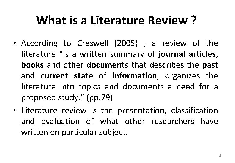 What is a Literature Review ? • According to Creswell (2005) , a review