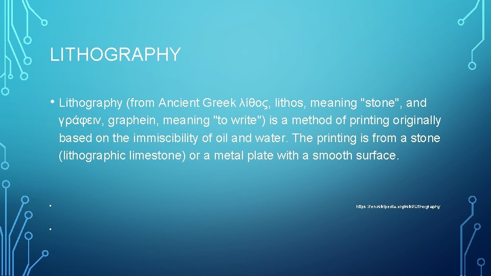 LITHOGRAPHY • Lithography (from Ancient Greek λίθος, lithos, meaning "stone", and γράφειν, graphein, meaning