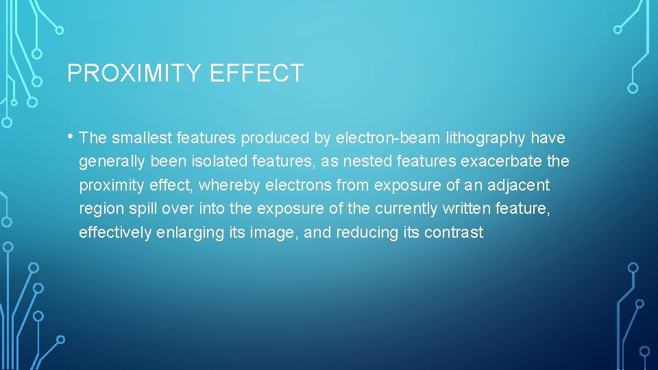 PROXIMITY EFFECT • The smallest features produced by electron-beam lithography have generally been isolated