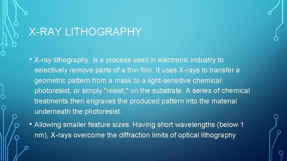X-RAY LITHOGRAPHY • X-ray lithography, is a process used in electronic industry to selectively