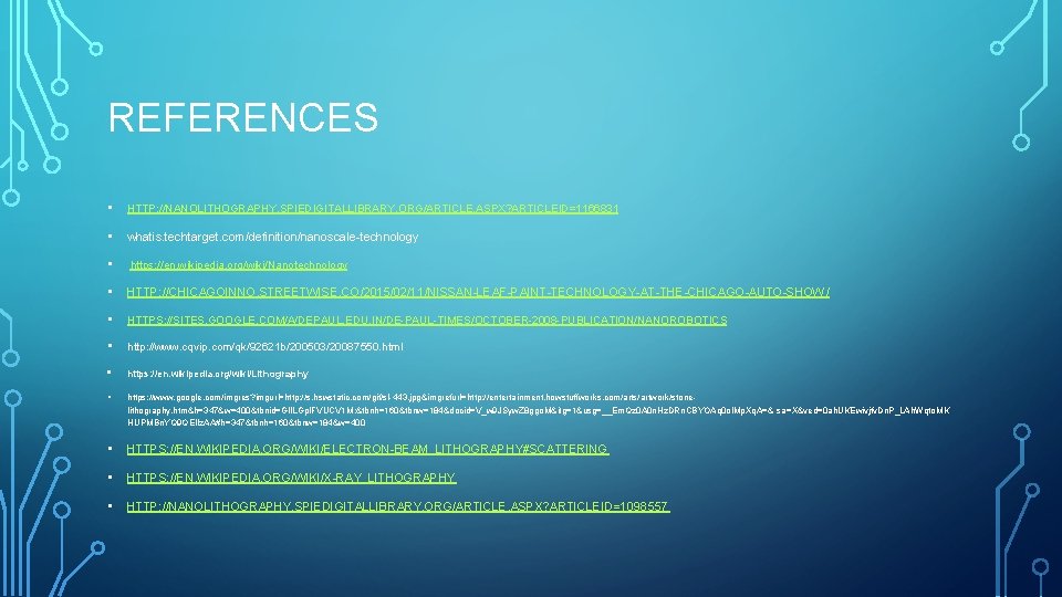 REFERENCES • HTTP: //NANOLITHOGRAPHY. SPIEDIGITALLIBRARY. ORG/ARTICLE. ASPX? ARTICLEID=1166831 • whatis. techtarget. com/definition/nanoscale-technology • https: