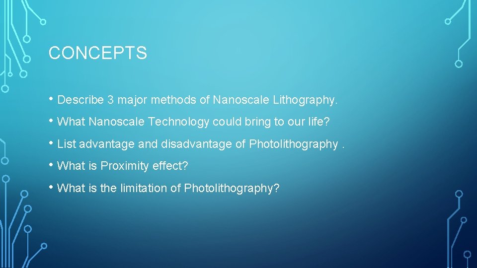 CONCEPTS • Describe 3 major methods of Nanoscale Lithography. • What Nanoscale Technology could