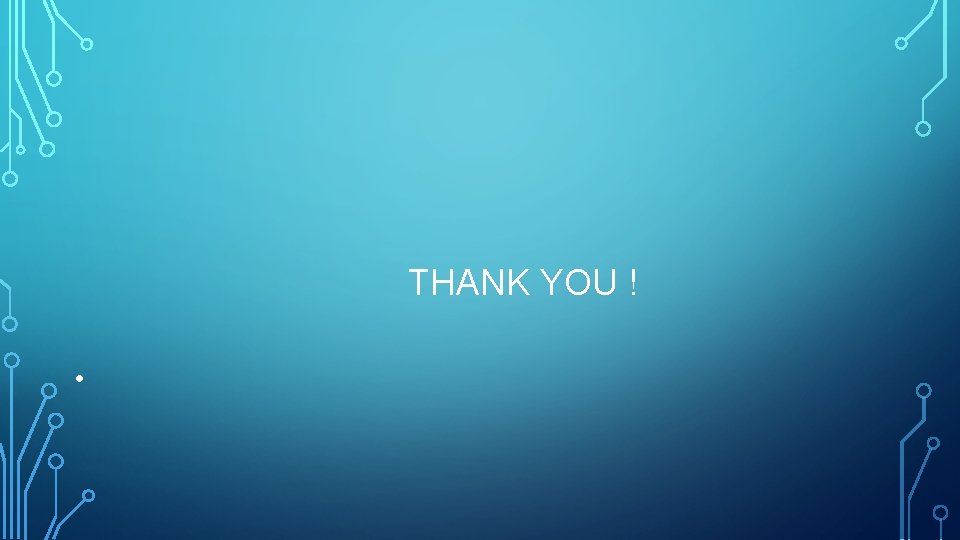 THANK YOU ! • 