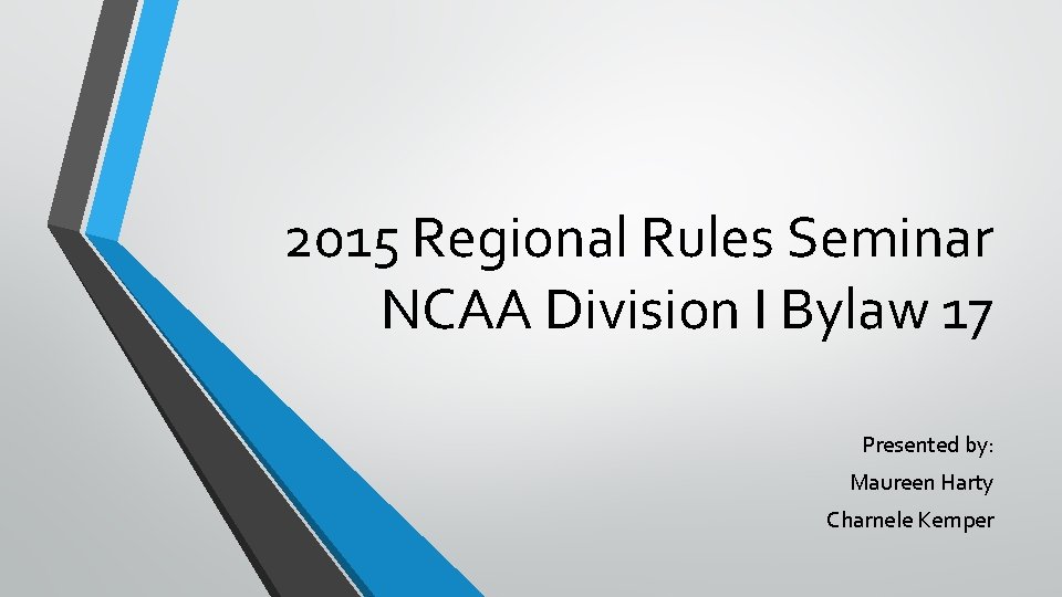 2015 Regional Rules Seminar NCAA Division I Bylaw 17 Presented by: Maureen Harty Charnele