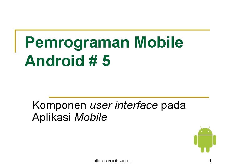 Pemrograman Mobile Android # 5 Komponen user interface pada Aplikasi Mobile ajib susanto fik