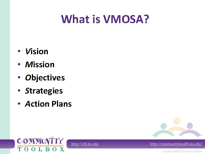 What is VMOSA? • • • Vision Mission Objectives Strategies Action Plans 