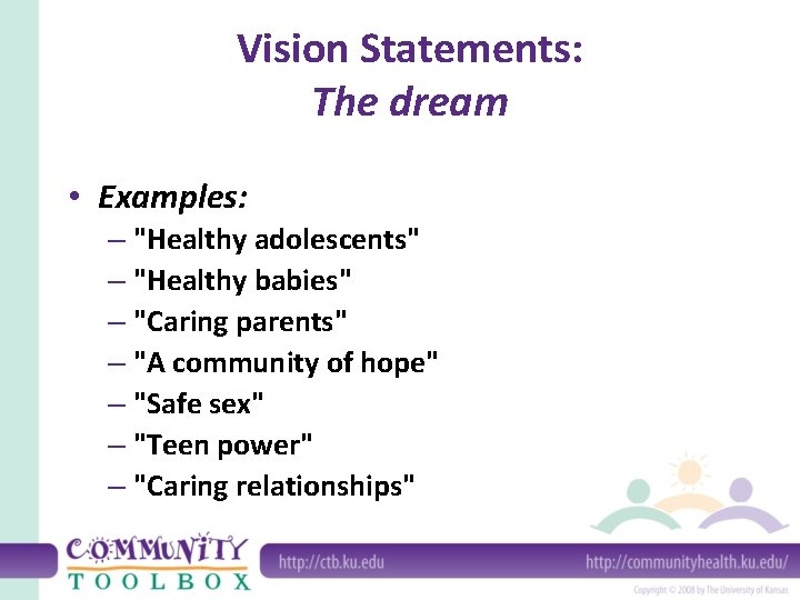 Vision Statements: The dream • Examples: – "Healthy adolescents" – "Healthy babies" – "Caring