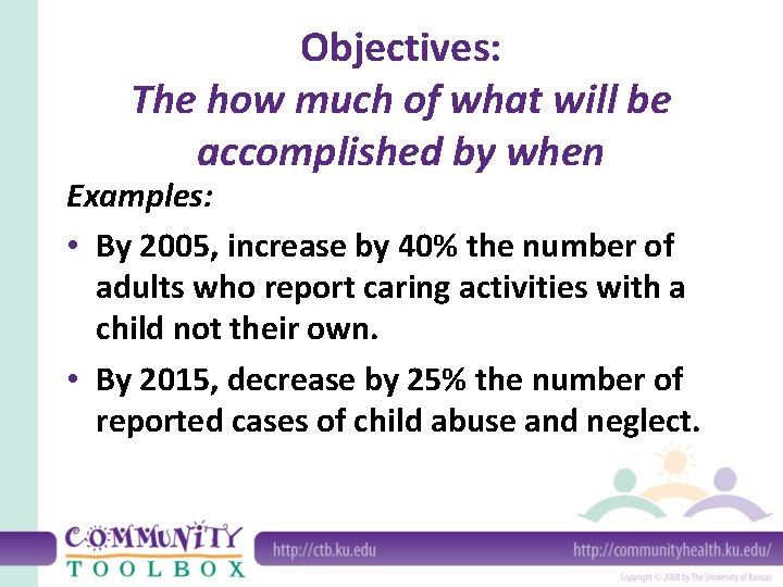 Objectives: The how much of what will be accomplished by when Examples: • By