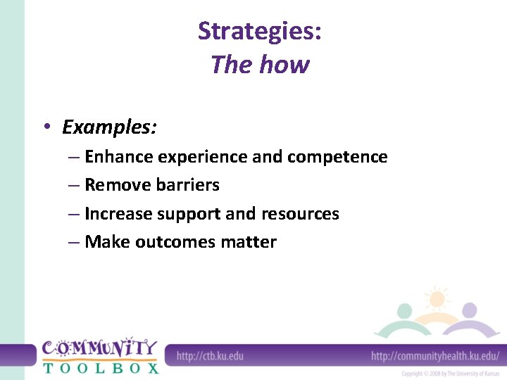 Strategies: The how • Examples: – Enhance experience and competence – Remove barriers –