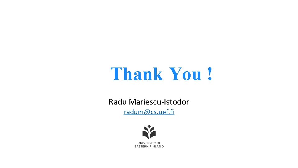 Thank You ! Radu Mariescu-Istodor radum@cs. uef. fi 