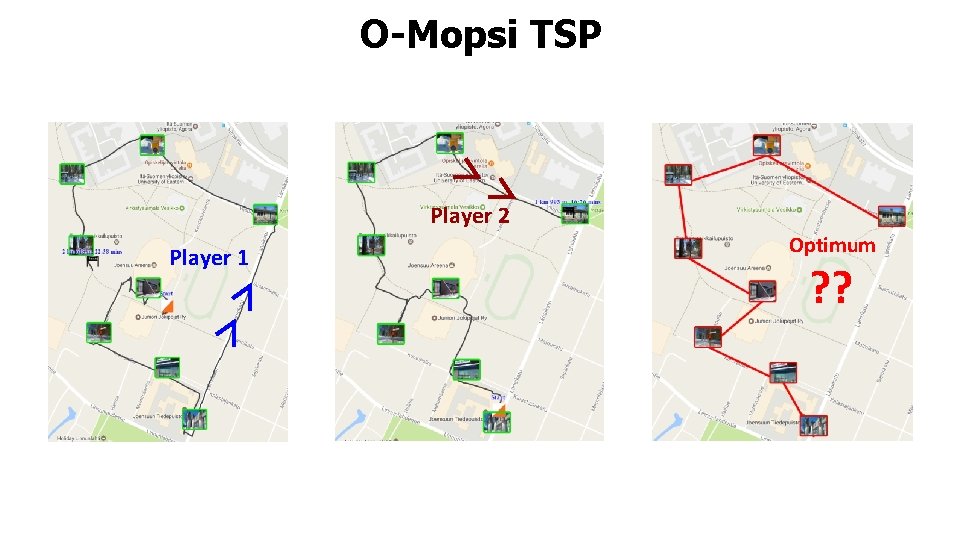 O-Mopsi TSP Player 2 Player 1 Optimum ? ? 