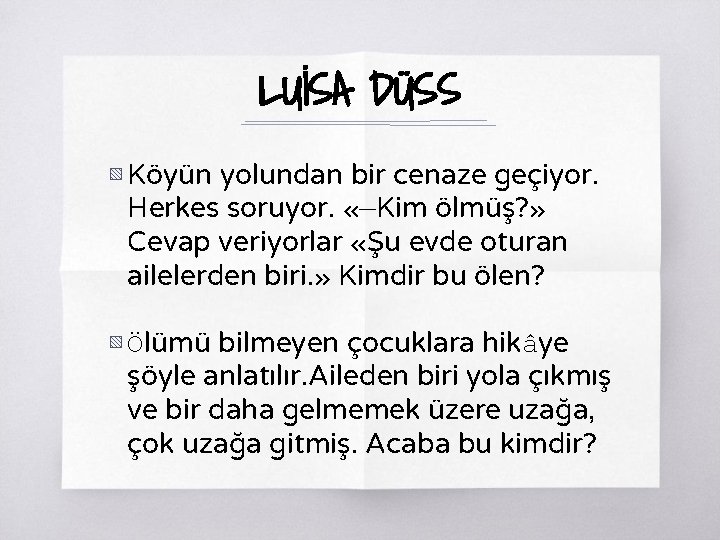 LUİSA DÜSS ▧ Köyün yolundan bir cenaze geçiyor. Herkes soruyor. «—Kim ölmüş? » Cevap