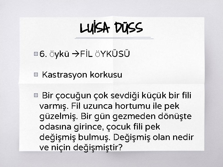 LUİSA DÜSS ▧ 6. Öykü FİL ÖYKÜSÜ ▧ Kastrasyon korkusu ▧ Bir çocuğun çok