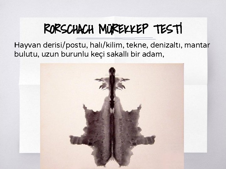 RORSCHACH MÜREKKEP TESTİ Hayvan derisi/postu, halı/kilim, tekne, denizaltı, mantar bulutu, uzun burunlu keçi sakallı