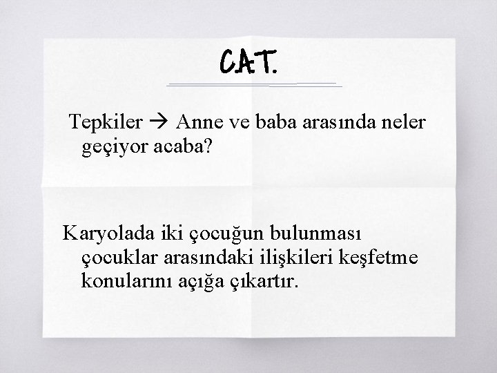 C. A. T. Tepkiler Anne ve baba arasında neler geçiyor acaba? Karyolada iki çocuğun