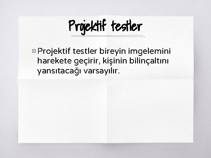 Projektif testler ▧ Projektif testler bireyin imgelemini harekete geçirir, kişinin bilinçaltını yansıtacağı varsayılır. 