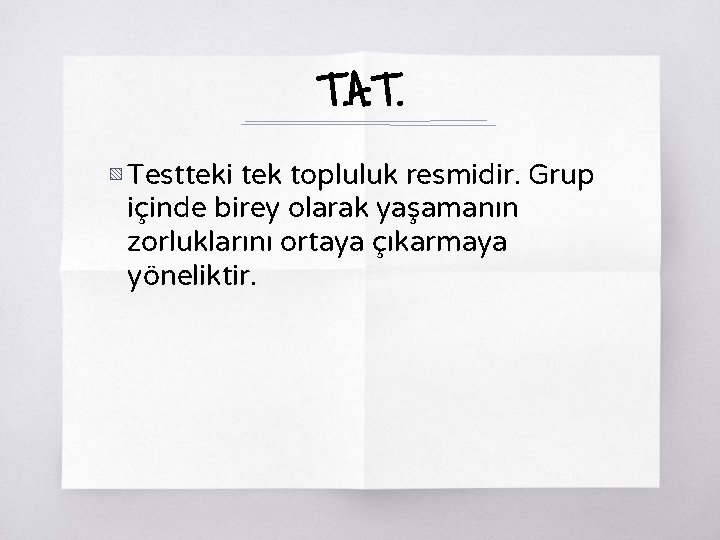 T. A. T. ▧ Testteki tek topluluk resmidir. Grup içinde birey olarak yaşamanın zorluklarını