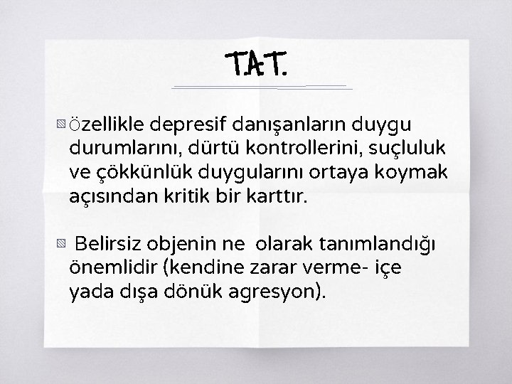 T. A. T. ▧ Özellikle depresif danışanların duygu durumlarını, dürtü kontrollerini, suçluluk ve çökkünlük