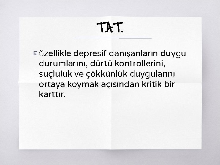 T. A. T. ▧ Özellikle depresif danışanların duygu durumlarını, dürtü kontrollerini, suçluluk ve çökkünlük