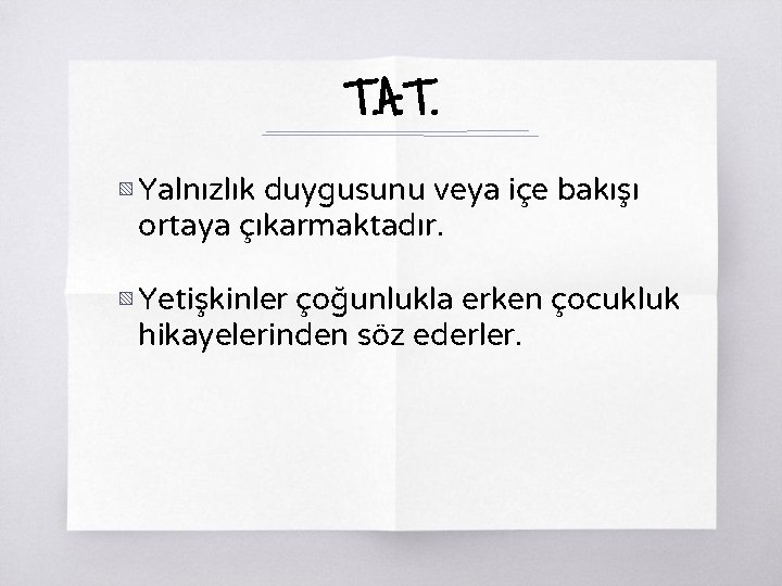 T. A. T. ▧ Yalnızlık duygusunu veya içe bakışı ortaya çıkarmaktadır. ▧ Yetişkinler çoğunlukla