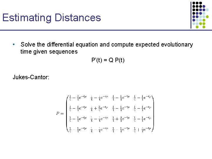 Estimating Distances • Solve the differential equation and compute expected evolutionary time given sequences