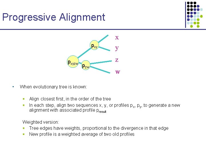 Progressive Alignment x pxyzw • pzw y z w When evolutionary tree is known: