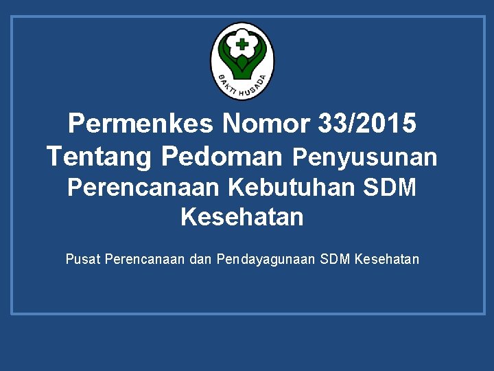 Permenkes Nomor 33/2015 Tentang Pedoman Penyusunan Perencanaan Kebutuhan SDM Kesehatan Pusat Perencanaan dan Pendayagunaan