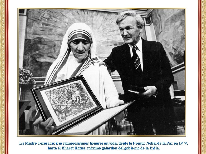 La Madre Teresa recibió numerosísimos honores en vida, desde le Premio Nobel de la La Madre Teresa recibió numerosísimos honores en vida, desde le Premio Nobel de la