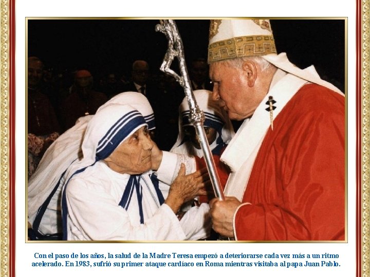 Con el paso de los años, la salud de la Madre Teresa empezó a