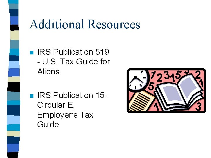 Additional Resources n IRS Publication 519 - U. S. Tax Guide for Aliens n