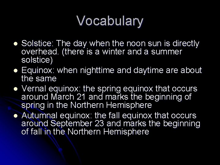 Vocabulary l l Solstice: The day when the noon sun is directly overhead. (there