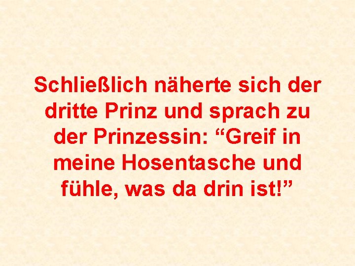 Schließlich näherte sich der dritte Prinz und sprach zu der Prinzessin: “Greif in meine