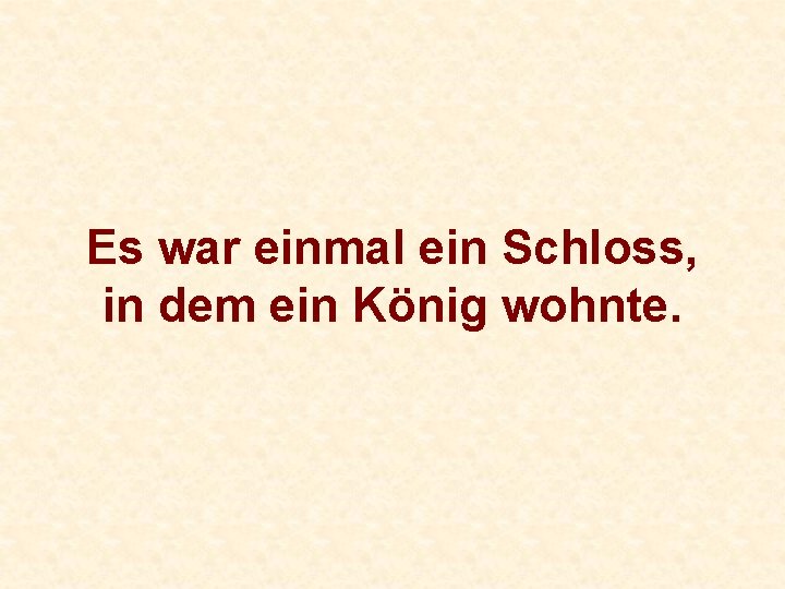 Es war einmal ein Schloss, in dem ein König wohnte. 