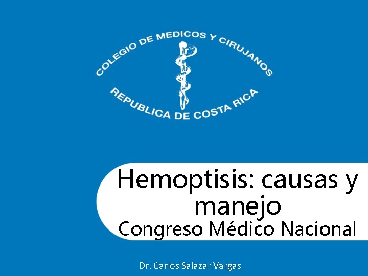 Hemoptisis: causas y manejo Congreso Médico Nacional Dr. Carlos Salazar Vargas 