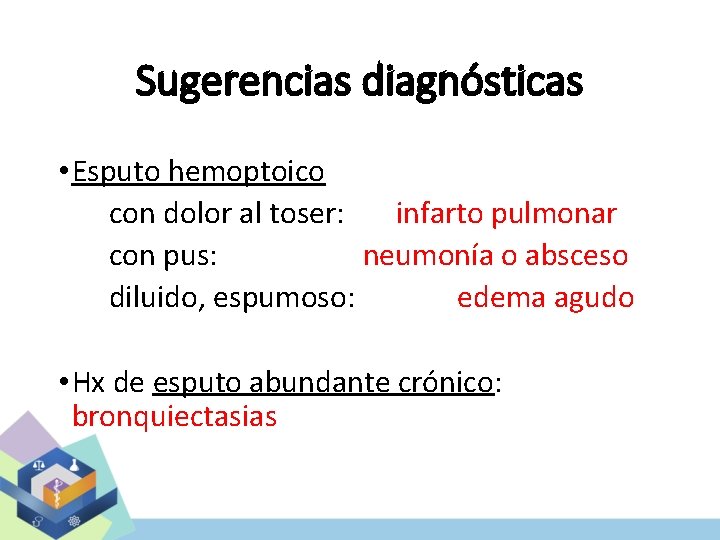 Sugerencias diagnósticas • Esputo hemoptoico con dolor al toser: infarto pulmonar con pus: neumonía