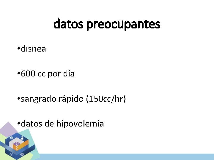 datos preocupantes • disnea • 600 cc por día • sangrado rápido (150 cc/hr)